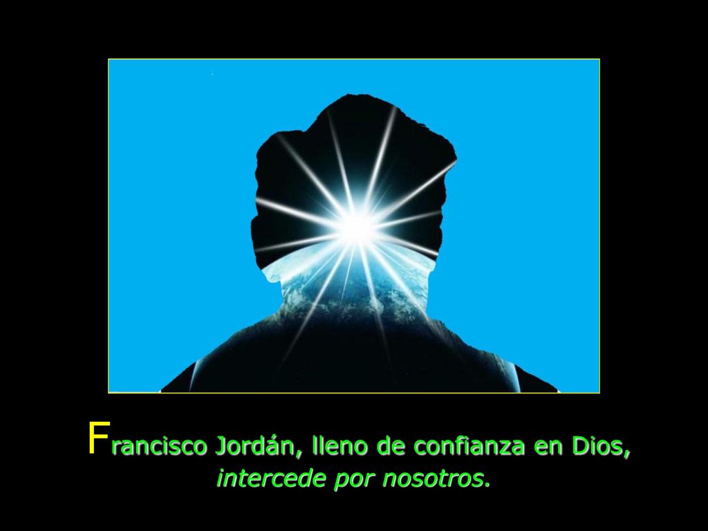 Francisco Jordán, lleno de confianza en Dios, intercede por nosotros.