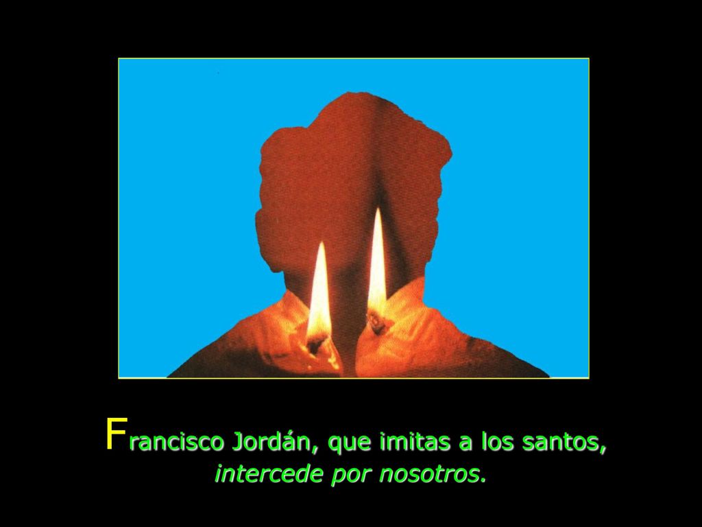 Francisco Jordán, que imitas a los santos, intercede por nosotros.