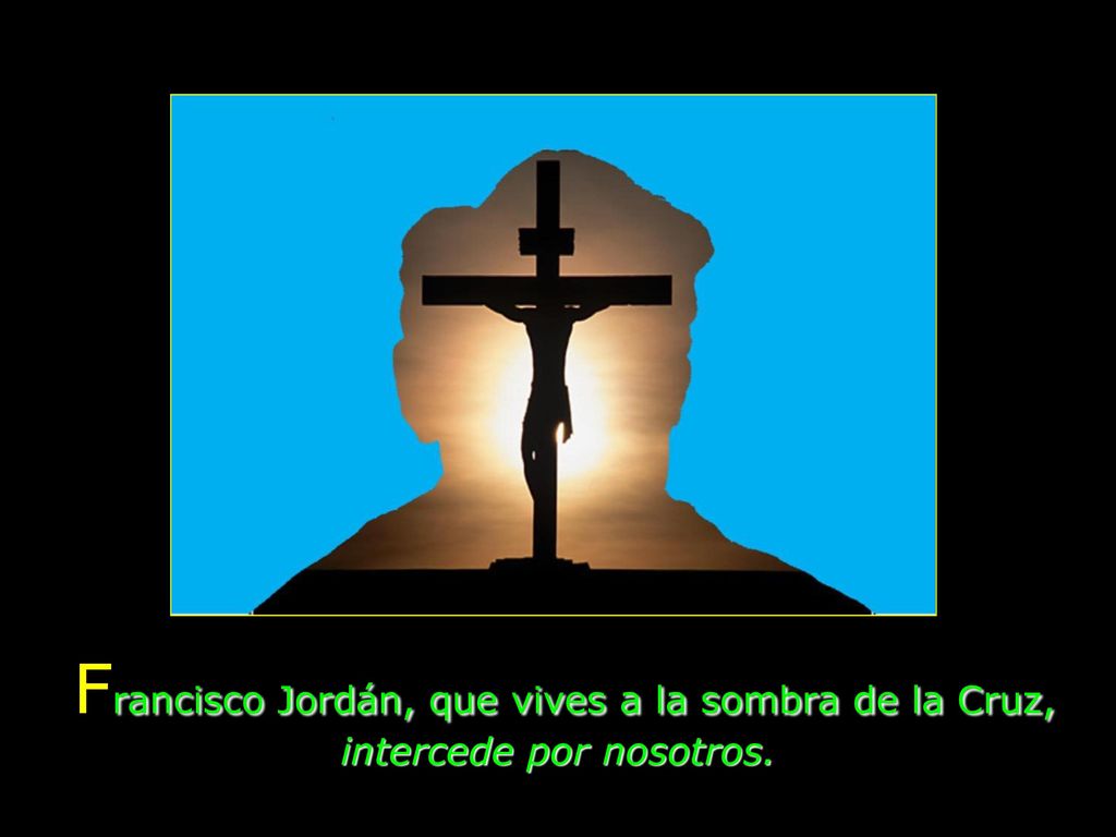 Francisco Jordán, que vives a la sombra de la Cruz, intercede por nosotros.