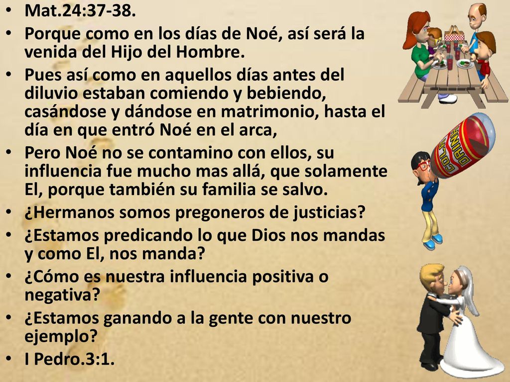 Mat.24: Porque como en los días de Noé, así será la venida del Hijo del Hombre.