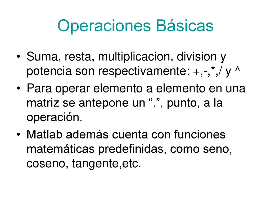 Operaciones Básicas Suma, resta, multiplicacion, division y potencia son respectivamente: +,-,*,/ y ^