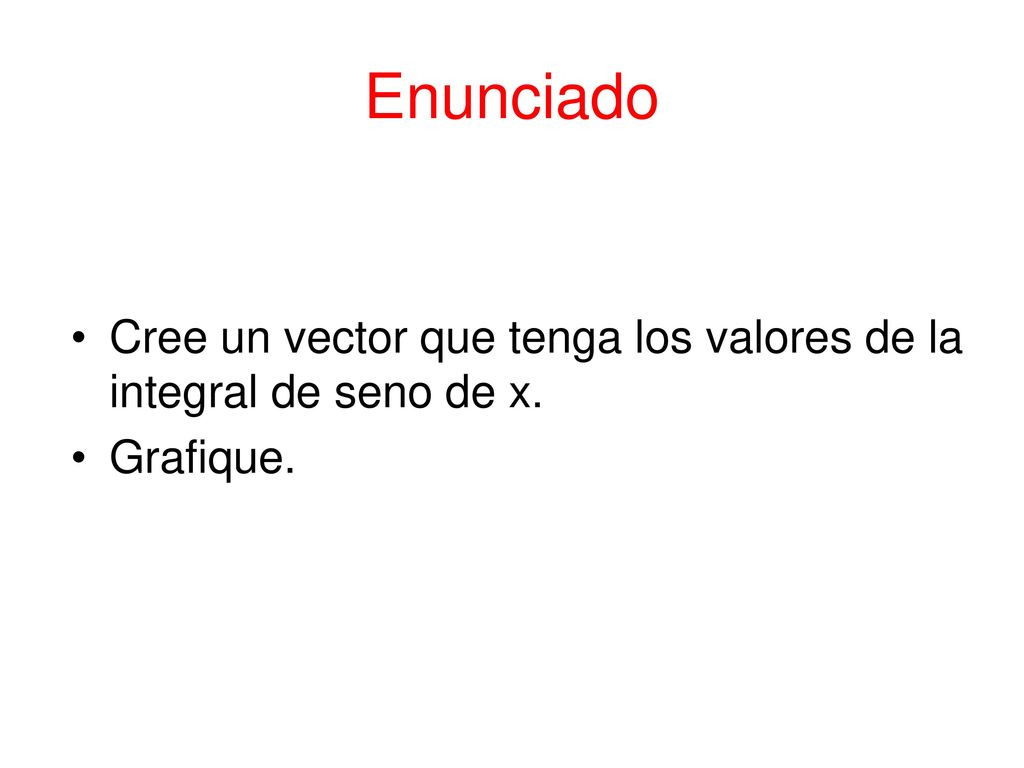Enunciado Cree un vector que tenga los valores de la integral de seno de x. Grafique.