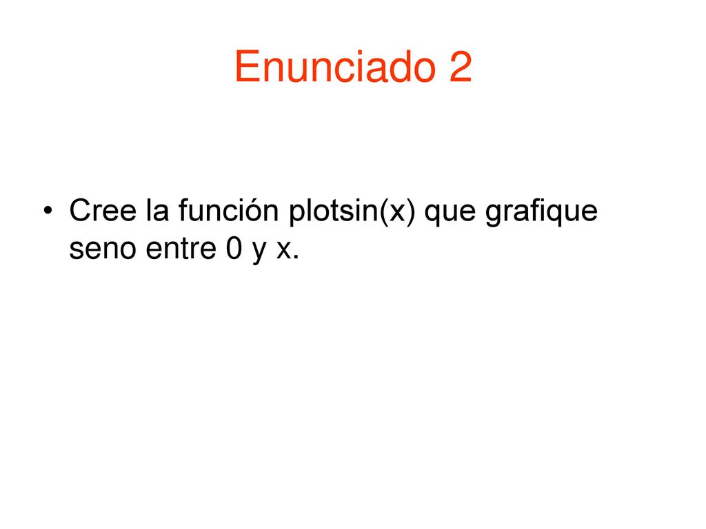 Enunciado 2 Cree la función plotsin(x) que grafique seno entre 0 y x.