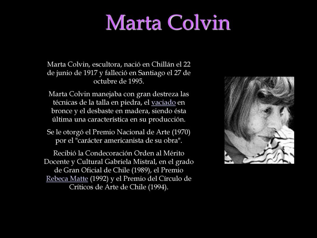 Marta Colvin Marta Colvin, escultora, nació en Chillán el 22 de junio de 1917 y falleció en Santiago el 27 de octubre de