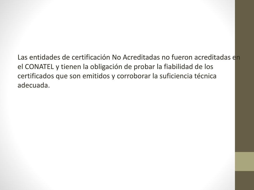 Las entidades de certificación No Acreditadas no fueron acreditadas en el CONATEL y tienen la obligación de probar la fiabilidad de los certificados que son emitidos y corroborar la suficiencia técnica adecuada.