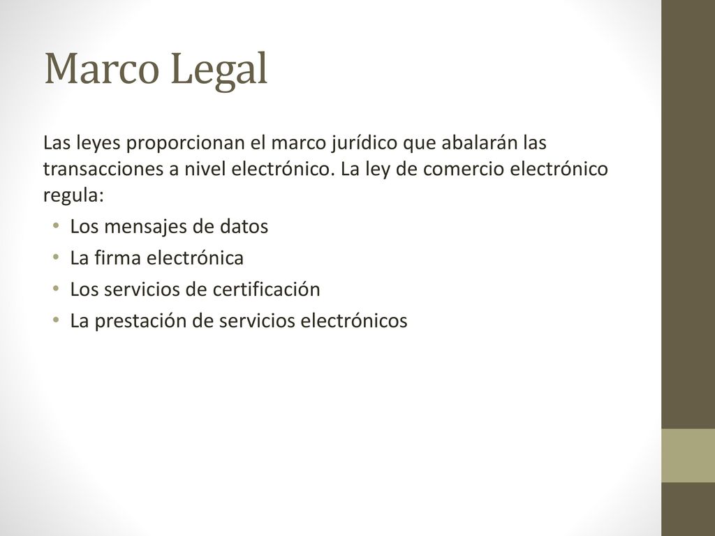 Marco Legal Las leyes proporcionan el marco jurídico que abalarán las transacciones a nivel electrónico. La ley de comercio electrónico regula:
