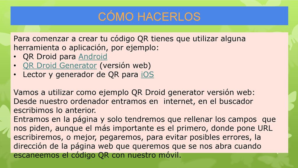 CÓMO HACERLOS Para comenzar a crear tu código QR tienes que utilizar alguna herramienta o aplicación, por ejemplo:
