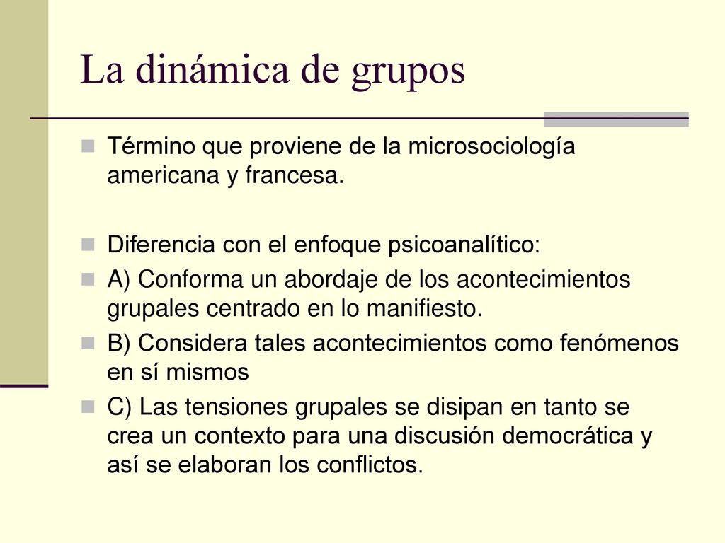 La dinámica de grupos Término que proviene de la microsociología americana y francesa. Diferencia con el enfoque psicoanalítico: