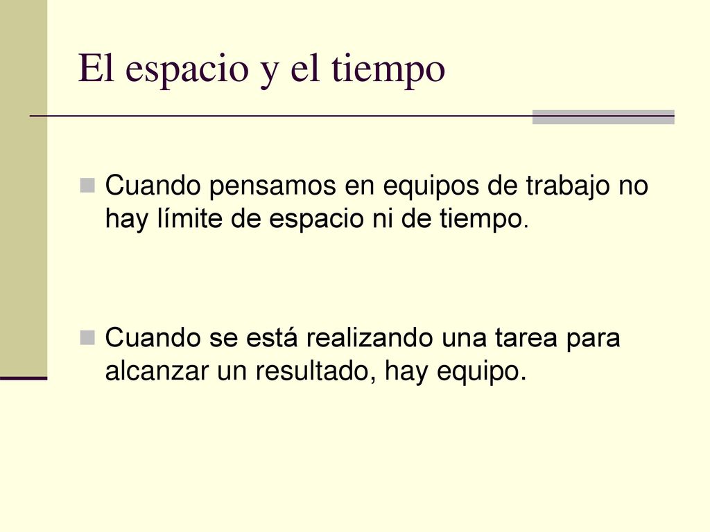 El espacio y el tiempo Cuando pensamos en equipos de trabajo no hay límite de espacio ni de tiempo.