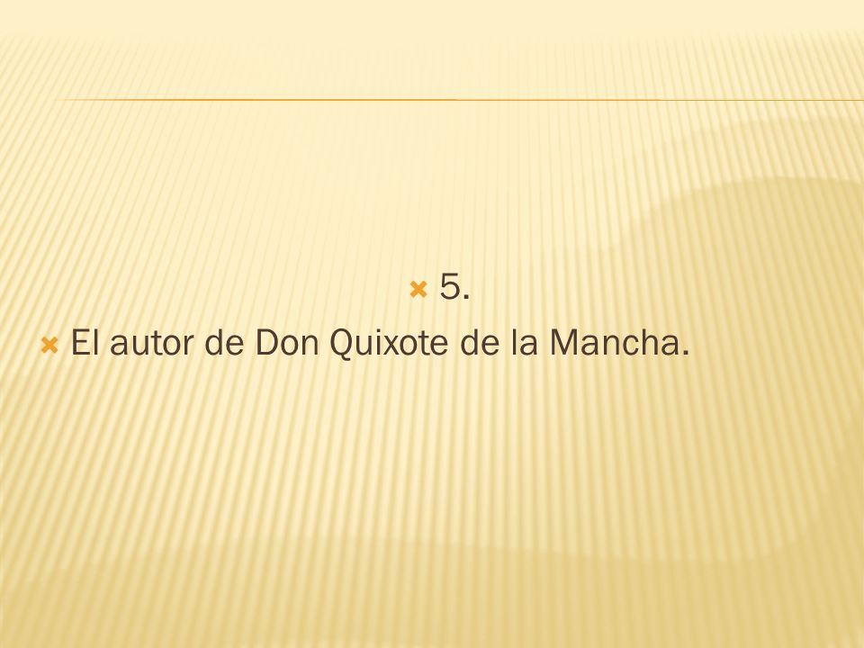 5. El autor de Don Quixote de la Mancha.