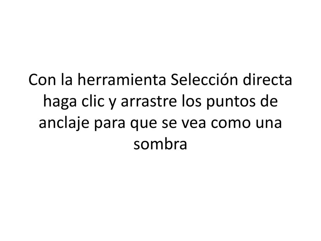 Con la herramienta Selección directa haga clic y arrastre los puntos de anclaje para que se vea como una sombra