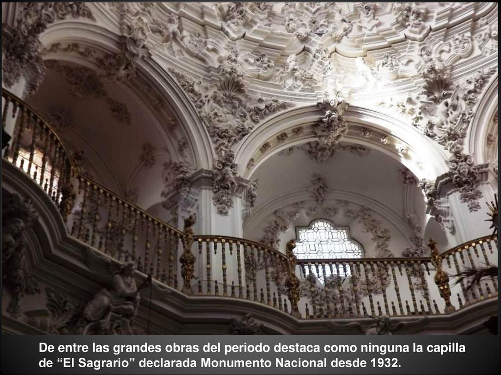 De entre las grandes obras del periodo destaca como ninguna la capilla de El Sagrario declarada Monumento Nacional desde 1932.