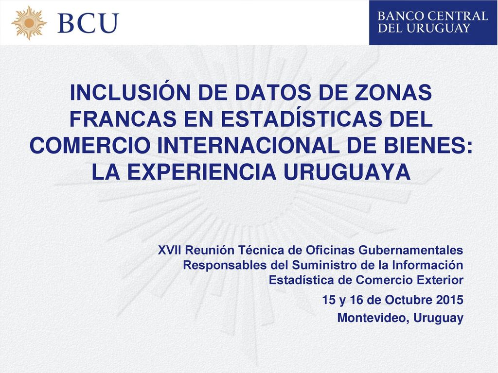 INCLUSIÓN DE DATOS DE ZONAS FRANCAS EN ESTADÍSTICAS DEL COMERCIO INTERNACIONAL DE BIENES: LA EXPERIENCIA URUGUAYA