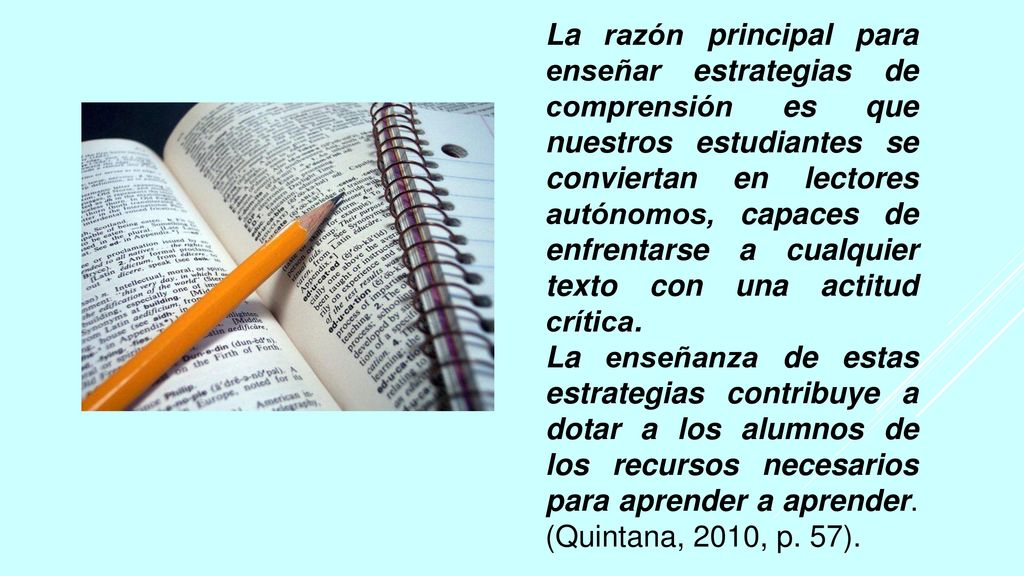 La razón principal para enseñar estrategias de comprensión es que nuestros estudiantes se conviertan en lectores autónomos, capaces de enfrentarse a cualquier texto con una actitud crítica.