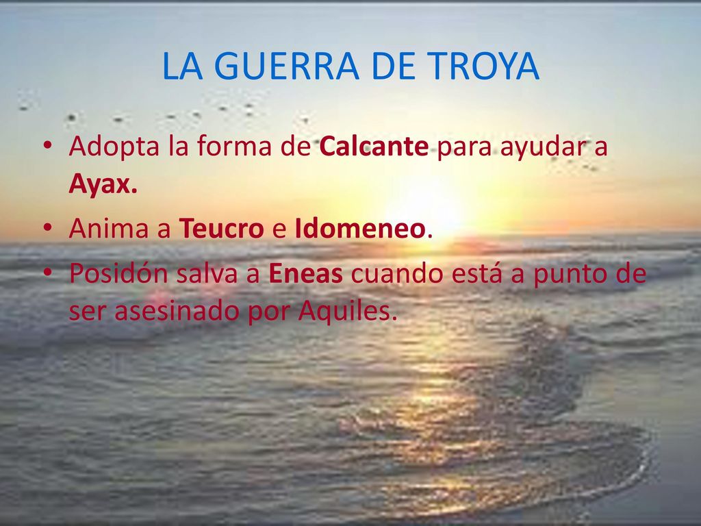LA GUERRA DE TROYA Adopta la forma de Calcante para ayudar a Ayax.