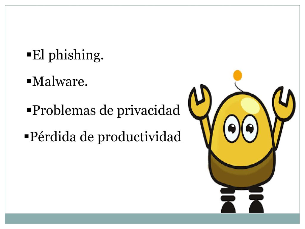 El phishing. Malware. Problemas de privacidad Pérdida de productividad