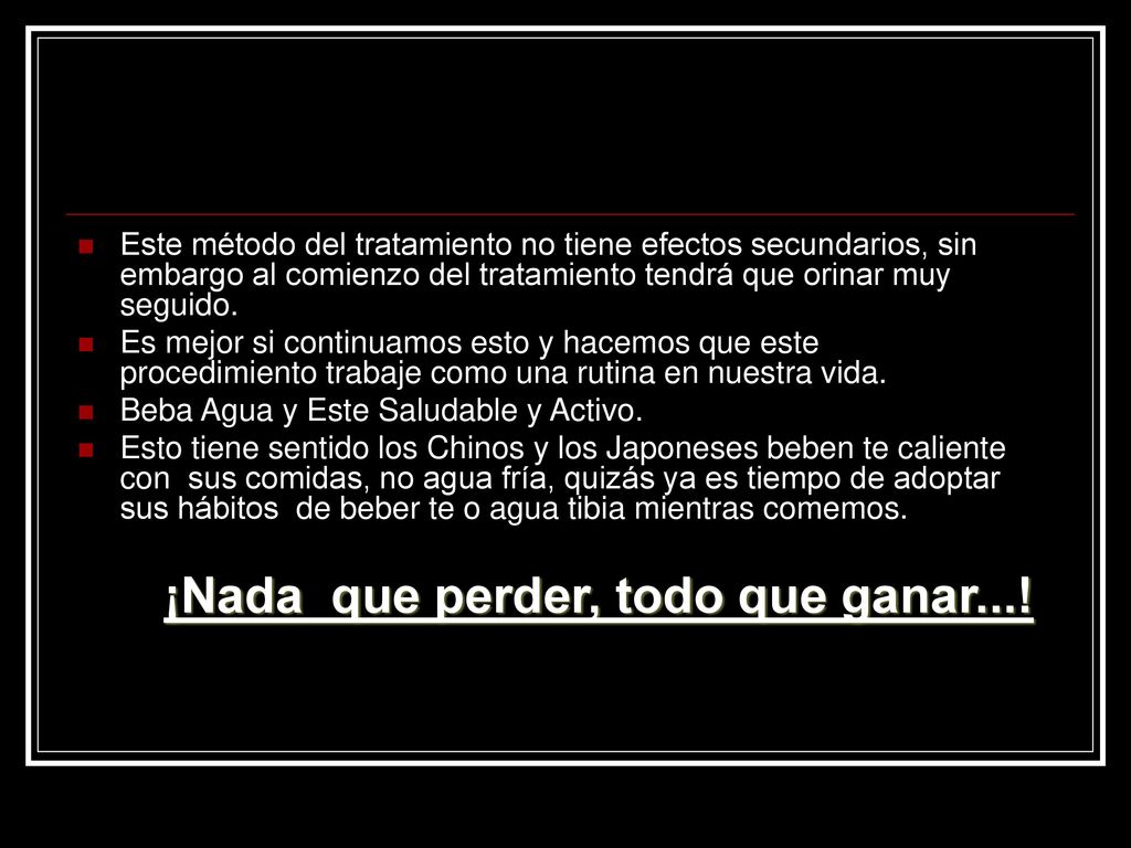 Este método del tratamiento no tiene efectos secundarios, sin embargo al comienzo del tratamiento tendrá que orinar muy seguido.