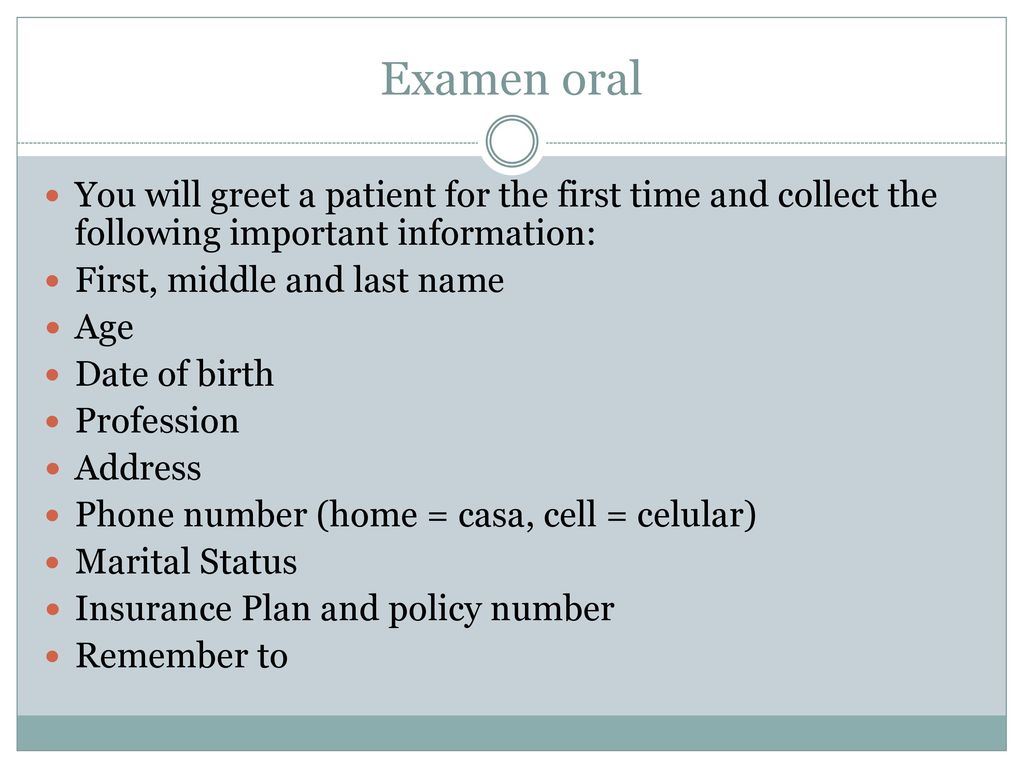 Examen oral You will greet a patient for the first time and collect the following important information: