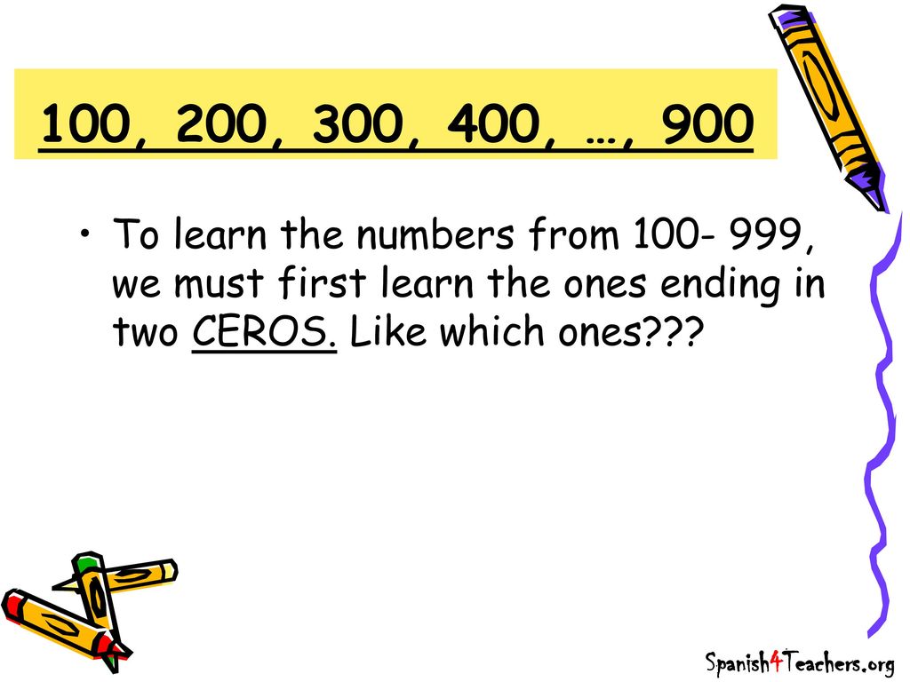 100, 200, 300, 400, …, 900 To learn the numbers from , we must first learn the ones ending in two CEROS. Like which ones