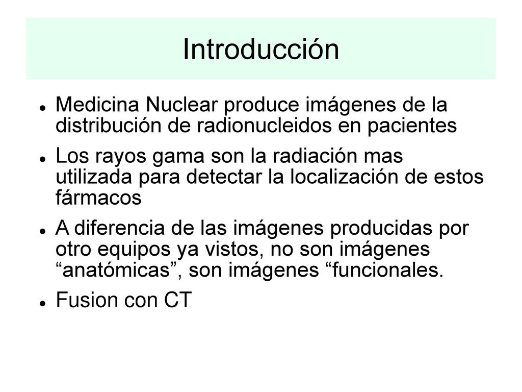 Introducción Medicina Nuclear produce imágenes de la distribución de radionucleidos en pacientes.