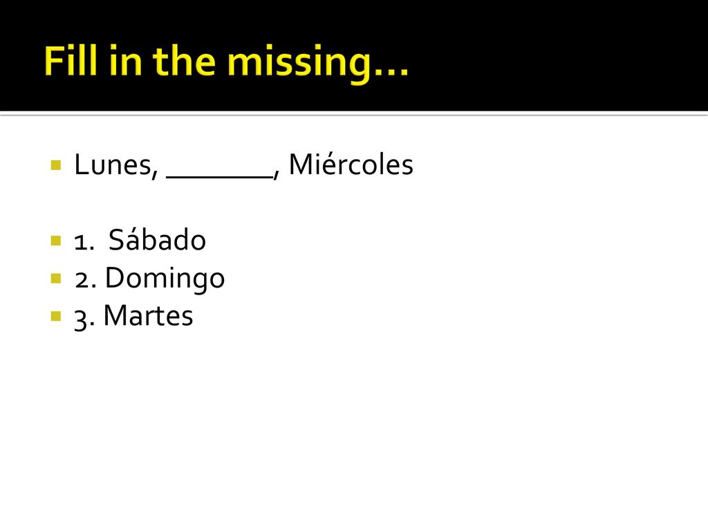 Fill in the missing… Lunes, _______, Miércoles 1. Sábado 2. Domingo
