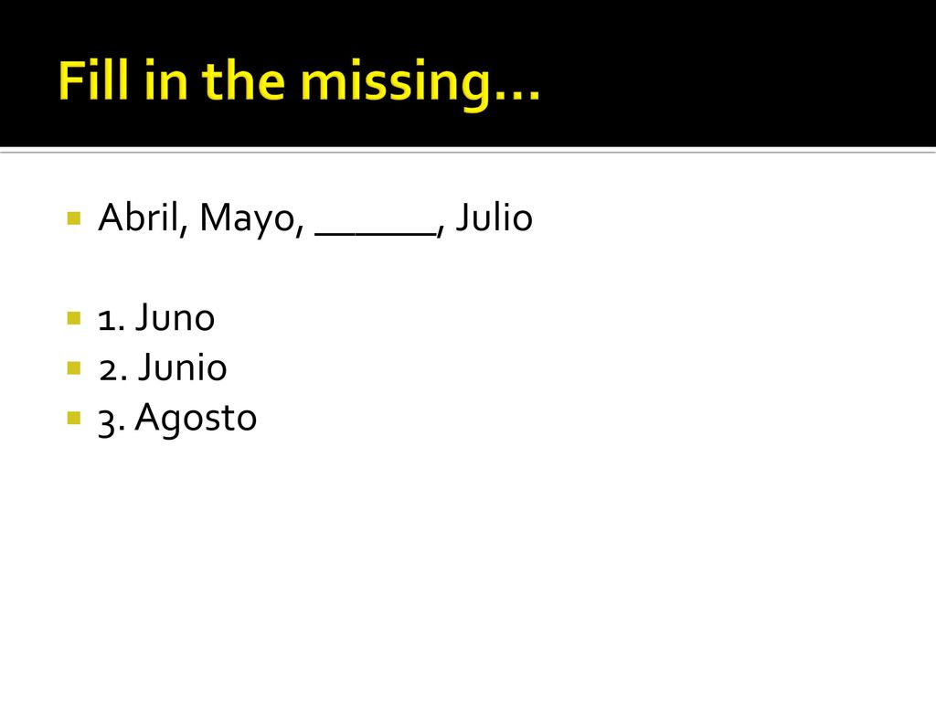 Fill in the missing… Abril, Mayo, ______, Julio 1. Juno 2. Junio