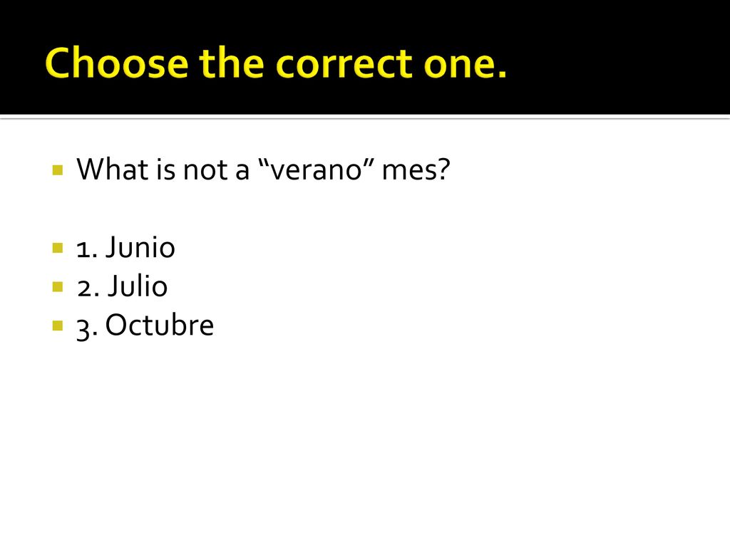 Choose the correct one. What is not a verano mes 1. Junio 2. Julio