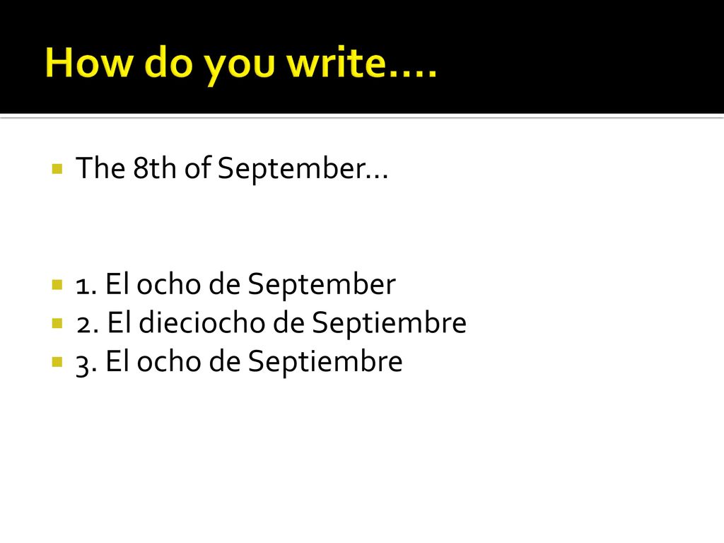 How do you write…. The 8th of September… 1. El ocho de September