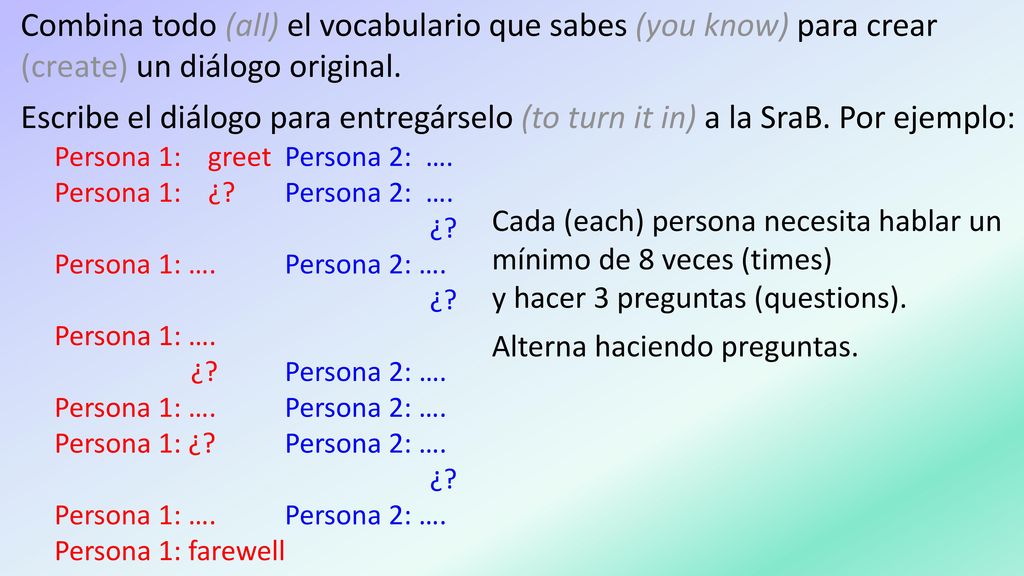 Combina todo (all) el vocabulario que sabes (you know) para crear (create) un diálogo original.