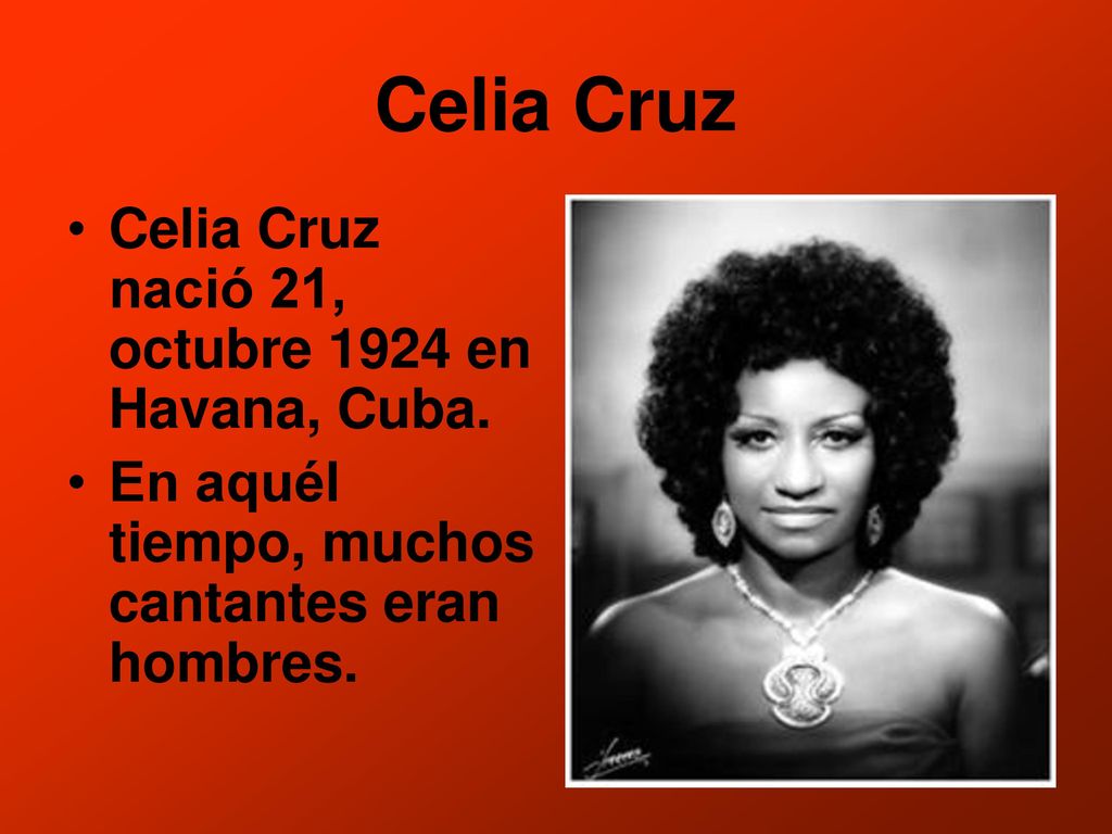 Celia Cruz Celia Cruz nació 21, octubre 1924 en Havana, Cuba.