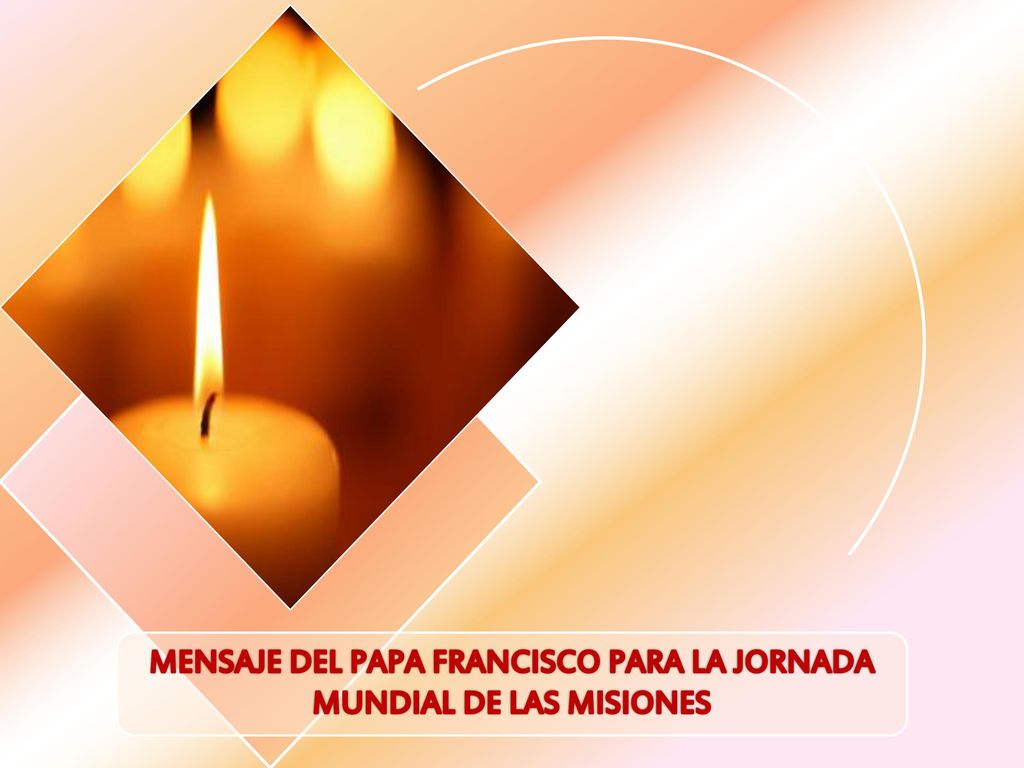 MENSAJE DEL PAPA FRANCISCO PARA LA JORNADA MUNDIAL DE LAS MISIONES