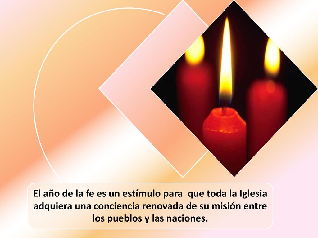 El año de la fe es un estímulo para que toda la Iglesia adquiera una conciencia renovada de su misión entre los pueblos y las naciones.