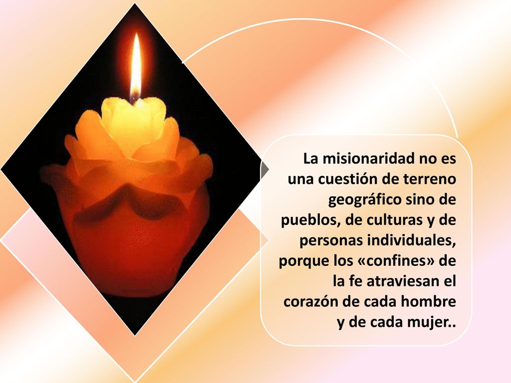 La misionaridad no es una cuestión de terreno geográfico sino de pueblos, de culturas y de personas individuales, porque los «confines» de la fe atraviesan el corazón de cada hombre y de cada mujer..