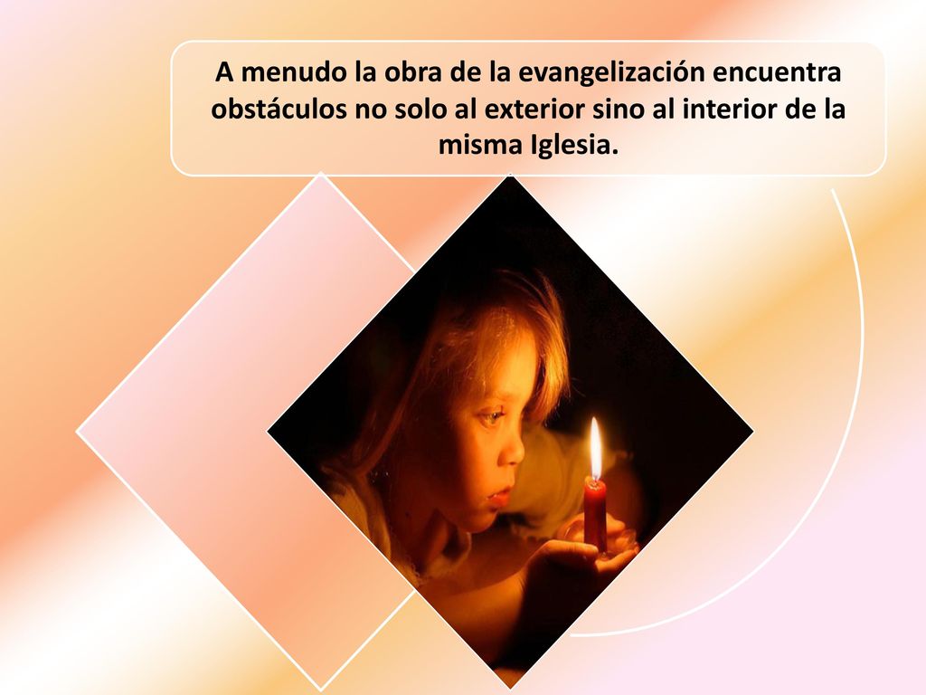 A menudo la obra de la evangelización encuentra obstáculos no solo al exterior sino al interior de la misma Iglesia.