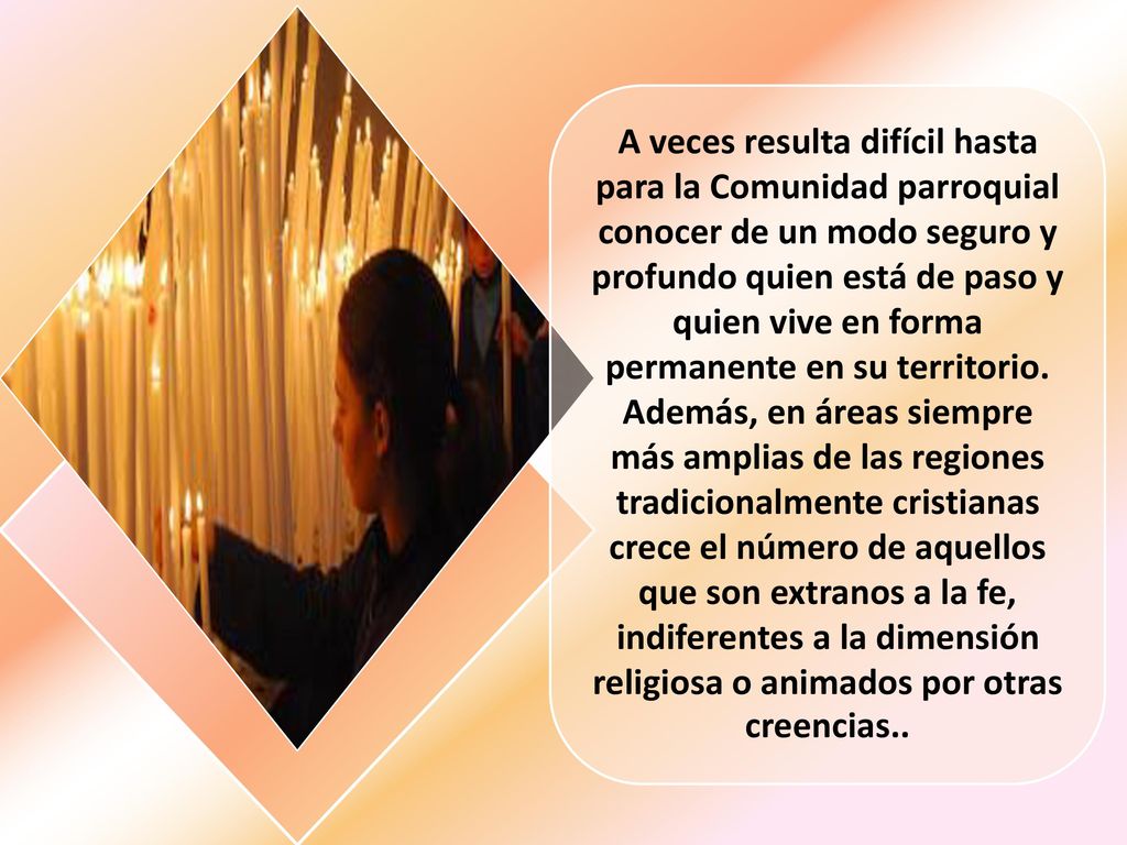 A veces resulta difícil hasta para la Comunidad parroquial conocer de un modo seguro y profundo quien está de paso y quien vive en forma permanente en su territorio.