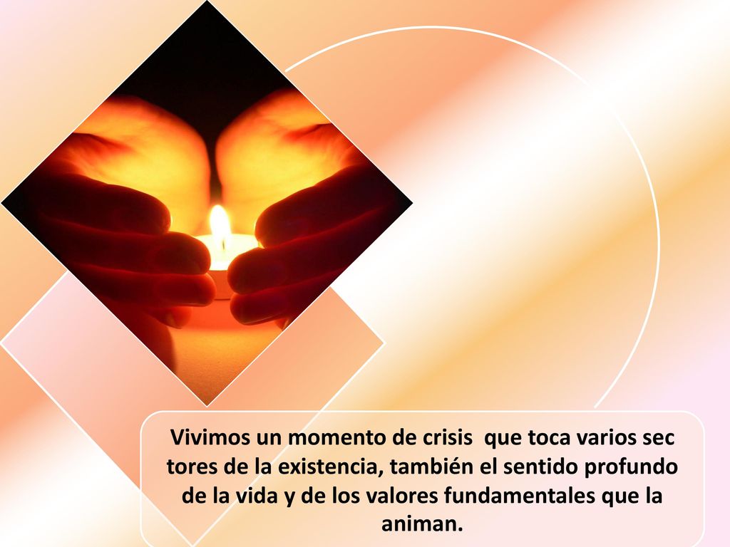 Vivimos un momento de crisis que toca varios sec tores de la existencia, también el sentido profundo de la vida y de los valores fundamentales que la animan.