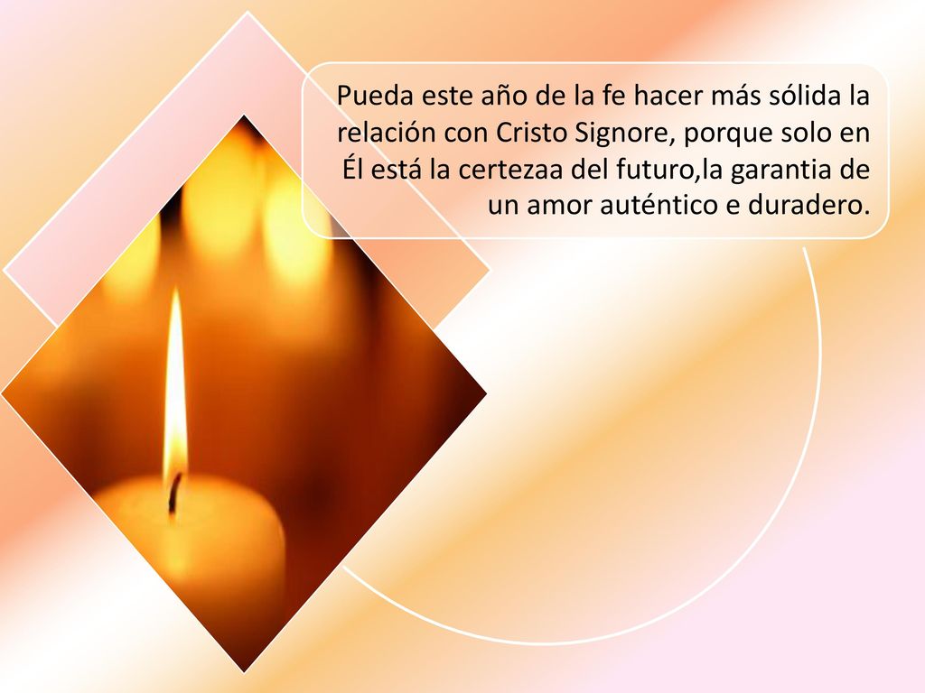 Pueda este año de la fe hacer más sólida la relación con Cristo Signore, porque solo en Él está la certezaa del futuro,la garantia de un amor auténtico e duradero.