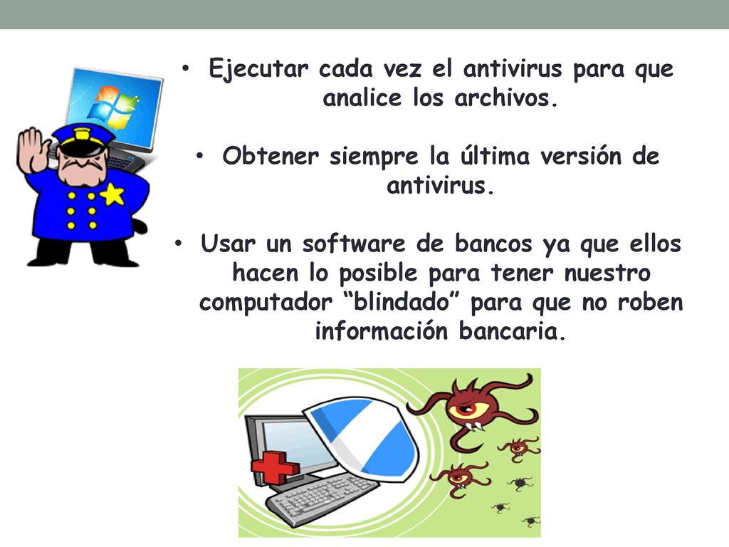 Ejecutar cada vez el antivirus para que analice los archivos.