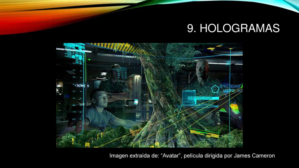 9. Hologramas Imagen extraída de: Avatar , película dirigida por James Cameron