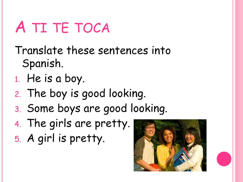 A ti te toca Translate these sentences into Spanish. He is a boy.