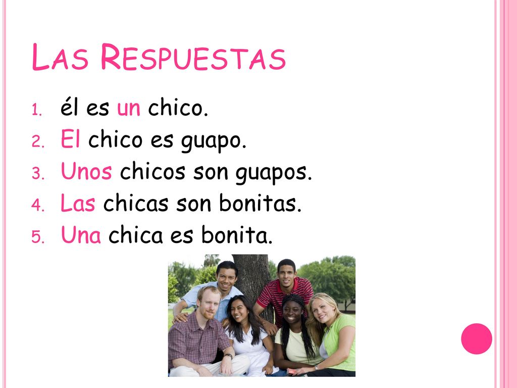 Las Respuestas él es un chico. El chico es guapo.
