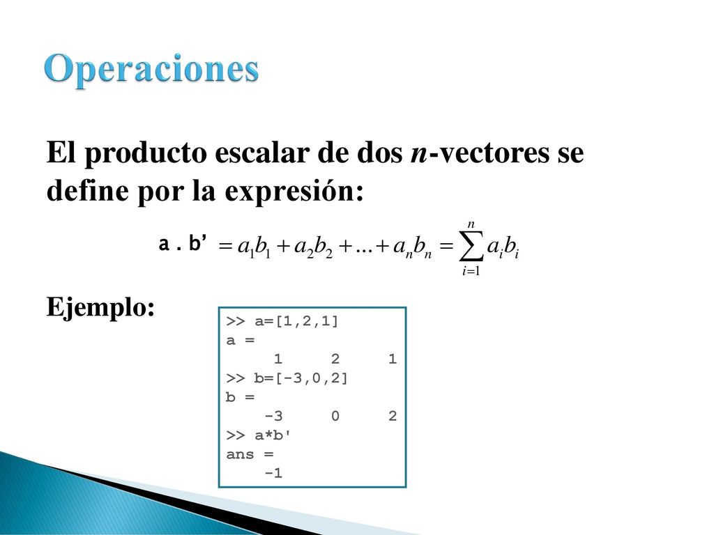 Operaciones El producto escalar de dos n-vectores se define por la expresión: a . b’ Ejemplo: >> a=[1,2,1]
