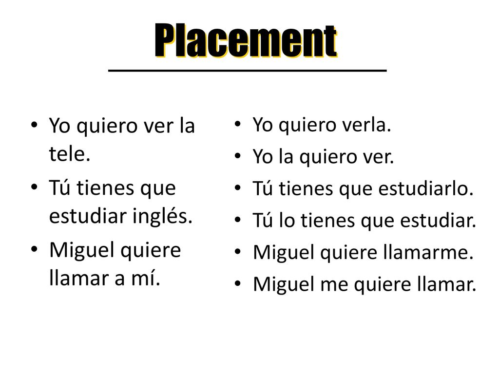 Placement Yo quiero ver la tele. Tú tienes que estudiar inglés.