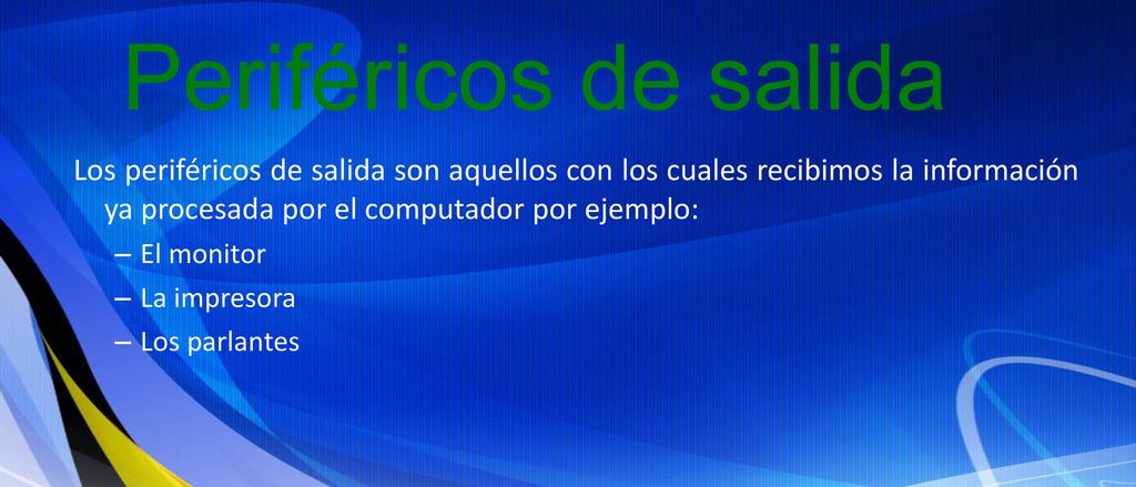 Periféricos de salida Los periféricos de salida son aquellos con los cuales recibimos la información ya procesada por el computador por ejemplo: