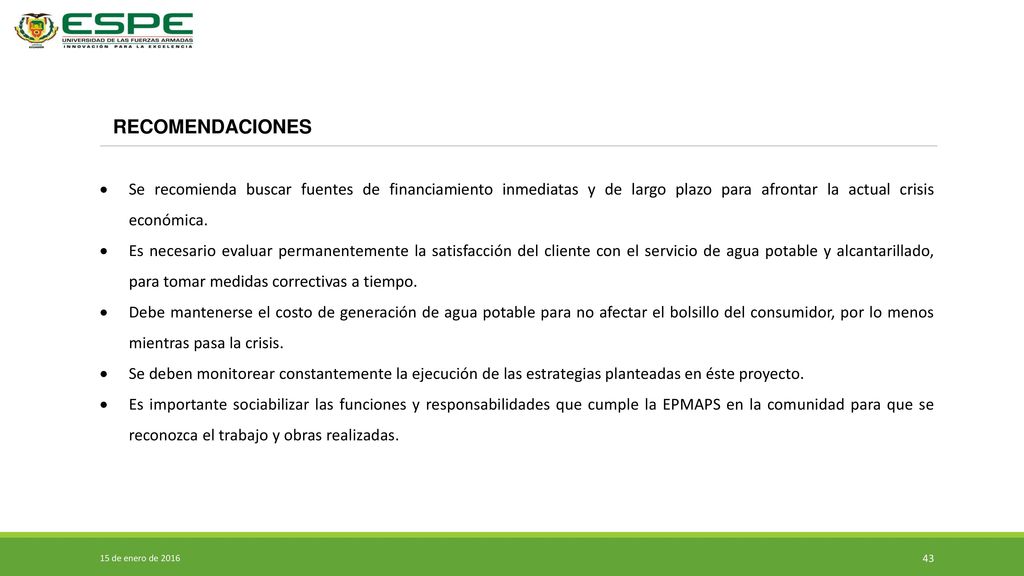 RECOMENDACIONES Se recomienda buscar fuentes de financiamiento inmediatas y de largo plazo para afrontar la actual crisis económica.