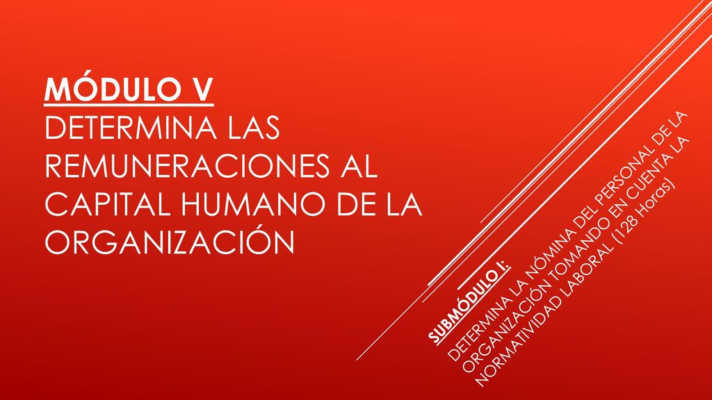 MÓDULO V DETERMINA LAS REMUNERACIONES AL CAPITAL HUMANO DE LA ORGANIZACIÓN