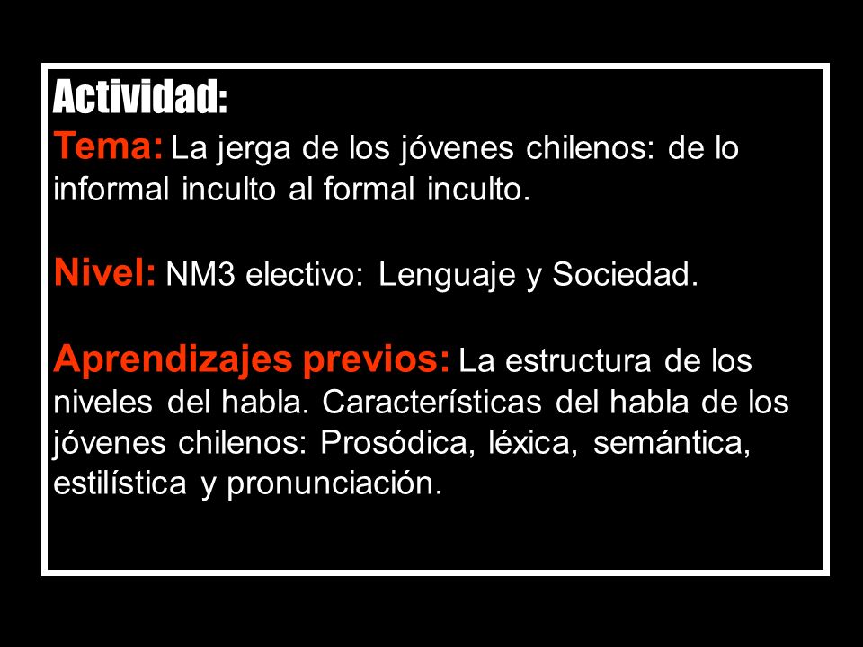 Actividad: Tema: La jerga de los jóvenes chilenos: de lo informal inculto al formal inculto. Nivel: NM3 electivo: Lenguaje y Sociedad.