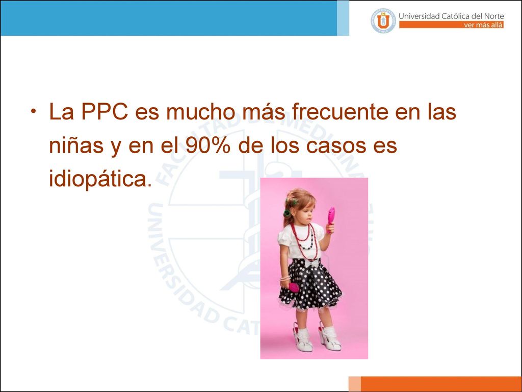 La PPC es mucho más frecuente en las niñas y en el 90% de los casos es idiopática.