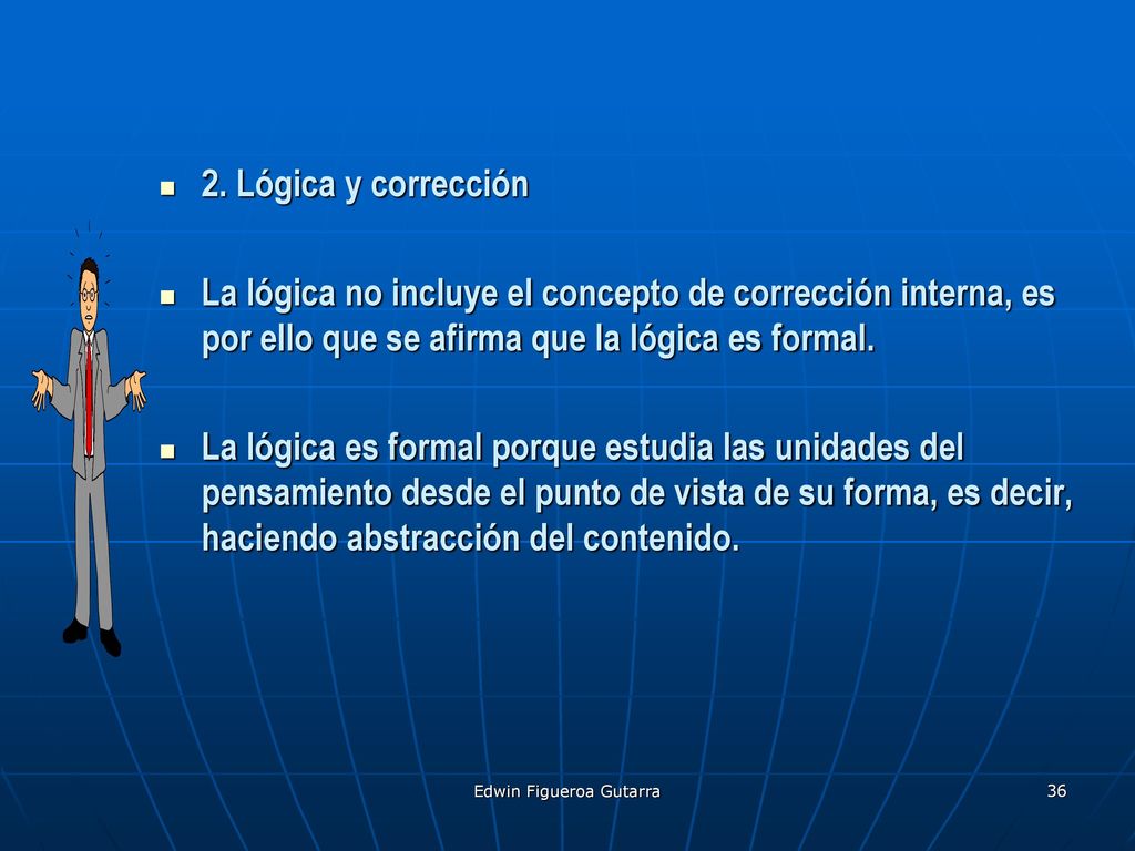 2. Lógica y corrección La lógica no incluye el concepto de corrección interna, es por ello que se afirma que la lógica es formal.