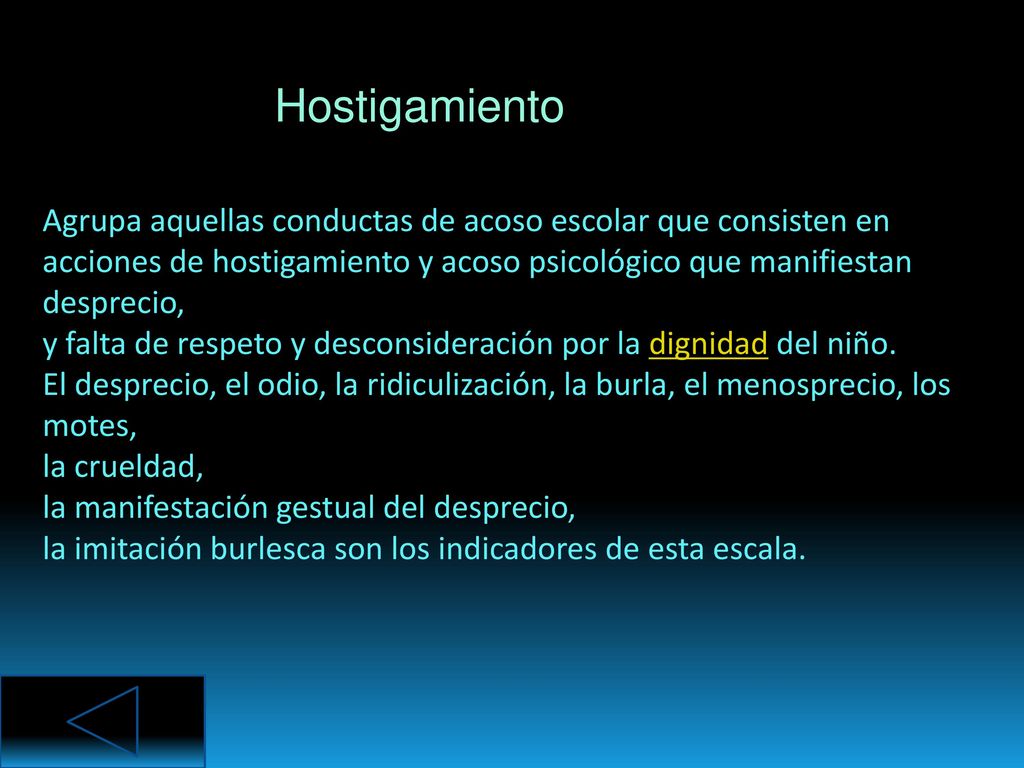 Hostigamiento Agrupa aquellas conductas de acoso escolar que consisten en. acciones de hostigamiento y acoso psicológico que manifiestan desprecio,